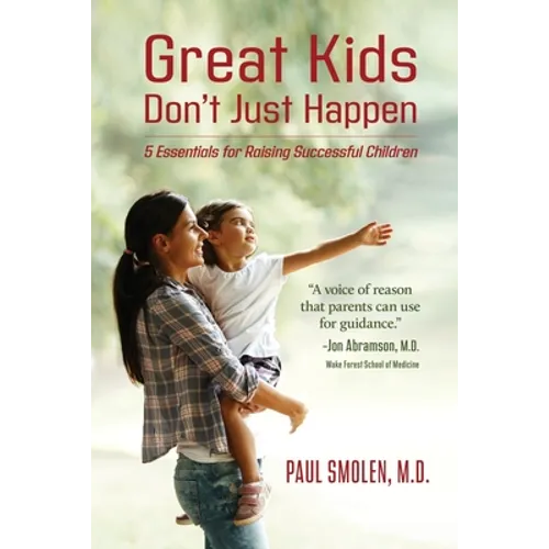 Great Kids Don't Just Happen: 5 Essentials for Raising Successful Children