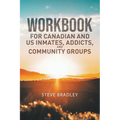 Workbook For Canadian and US Inmates, Addicts, and Community Groups