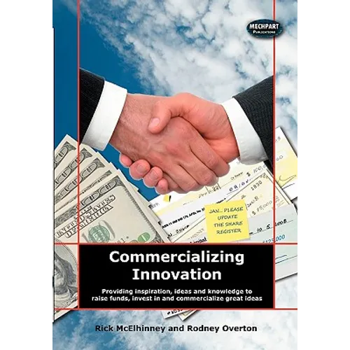Commercializing Innovation: Providing Inspiration, Ideas And Knowledge To Raise Funds, Invest In And Commercialize Great Ideas