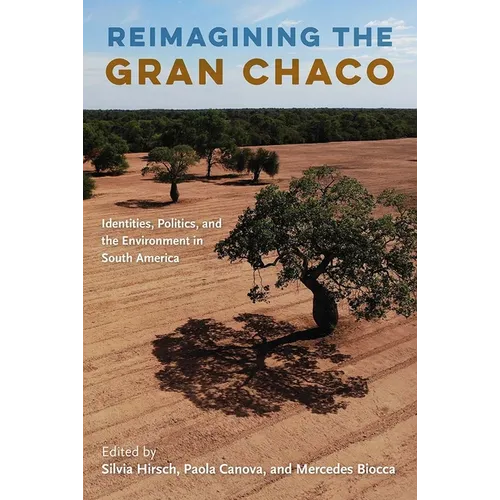 Reimagining the Gran Chaco: Identities, Politics, and the Environment in South America