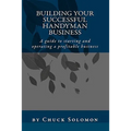 Building Your Successful Handyman Business: A guide to starting and operating a profitable contracting business