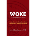 Woke: An Evangelical Guide to Postmodernism, Liberalism, Critical Race Theory, and More
