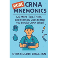 MORE CRNA Mnemonics: 125 MORE Tips, Tricks, and Memory Cues to Help You Kick-Ass in CRNA School