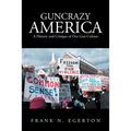 Guncrazy America: A History and Critique of Our Gun Culture