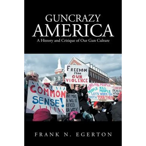 Guncrazy America: A History and Critique of Our Gun Culture