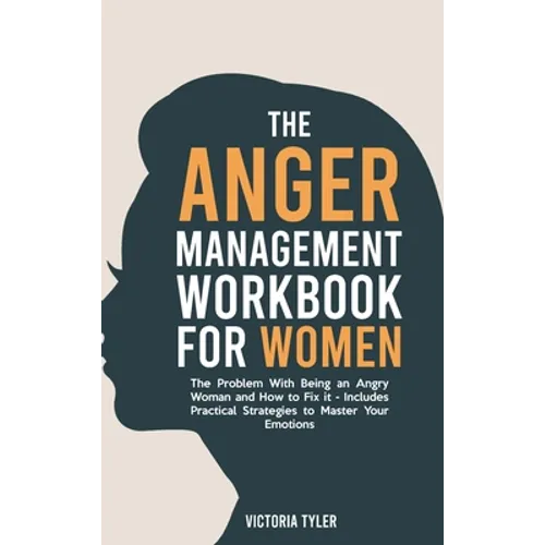The Anger Management Workbook for Women: The Problem With Being an Angry Woman and How to Fix it - Includes 19 Practical Strategies to Master Your Emo