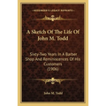A Sketch Of The Life Of John M. Todd: Sixty-Two Years In A Barber Shop And Reminiscences Of His Customers (1906)