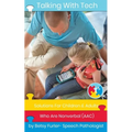Talking With Tech: Solutions For Children and Adults Who Are Nonverbal (AAC): Technology, iPads and Apps That Improve Lives