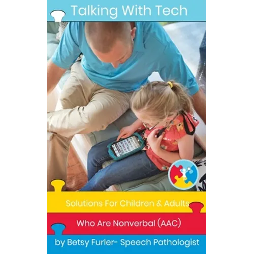 Talking With Tech: Solutions For Children and Adults Who Are Nonverbal (AAC): Technology, iPads and Apps That Improve Lives