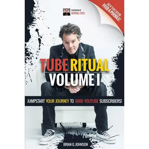 Tube Ritual Volume I: Jumpstart Your Journey To 5000 YouTube Subscribers!