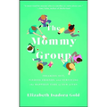 Mommy Group: Freaking Out, Finding Friends, and Surviving the Happiest Time of Our Lives