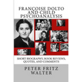 Françoise Dolto and Child Psychoanalysis: Short Biography, Book Reviews, Quotes, and Comments