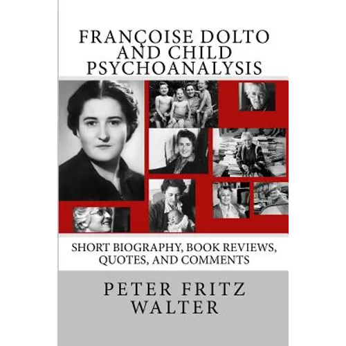 Françoise Dolto and Child Psychoanalysis: Short Biography, Book Reviews, Quotes, and Comments