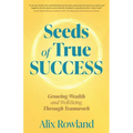 Seeds of True Success Growing Wealth and Well-Being Through Teamwork
