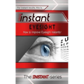 Instant Eyesight: How to Improve Eyesight Instantly!