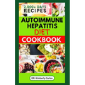 Autoimmune Hepatitis Diet Cookbook: Easy Delicious Anti-Inflammatory Recipes to Prevent and Manage Liver Diseases