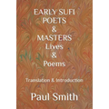 EARLY SUFI POETS & MASTERS Lives & Poems: Translation & Introduction