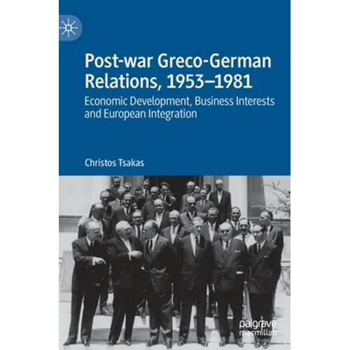 Post-War Greco-German Relations, 1953-1981: Economic Development, Business Interests and European Integration