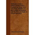 Williams's Letters - Letters from France: Containing Many New Anecdotes Relative to the French Revolution, and the Present State of French Manners