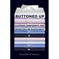 Buttoned Up: Clothing, Conformity, and White-Collar Masculinity