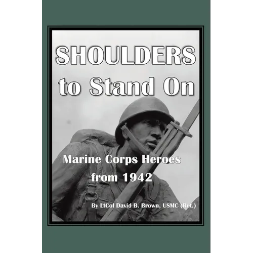 Shoulders to Stand On Marine Corps Heroes from 1942