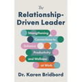 The Relationship-Driven Leader: Strengthening Connections to Enhance Productivity and Wellness at Work