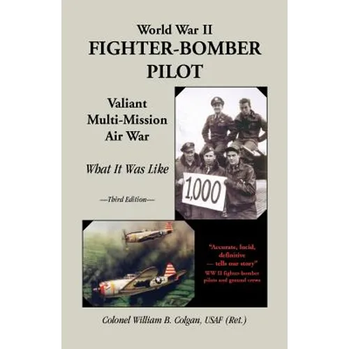 World War II Fighter-Bomber Pilot: Valiant Multi-Mission Air War; What It Was Like