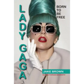 Lady Gaga - Born to Be Free: An Unauthorized Biography
