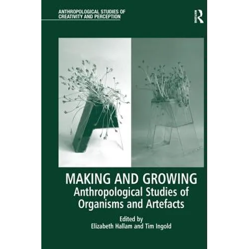 Making and Growing: Anthropological Studies of Organisms and Artefacts