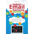Holistic Email Marketing: A Practical Philosophy to Revolutionise Your Business and Delight Your Customers