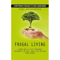 Frugal Living: Learn Proven Strategies to Start Saving Money (Learn How to Cut Everyday Expenses in Half and Live Within Your Means)