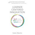 Learner-Centered Innovation: Spark Curiosity, Ignite Passion and Unleash Genius