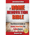 The Home Renovation Bible: The Ultimate Guide to Buying Renovating and Selling Houses