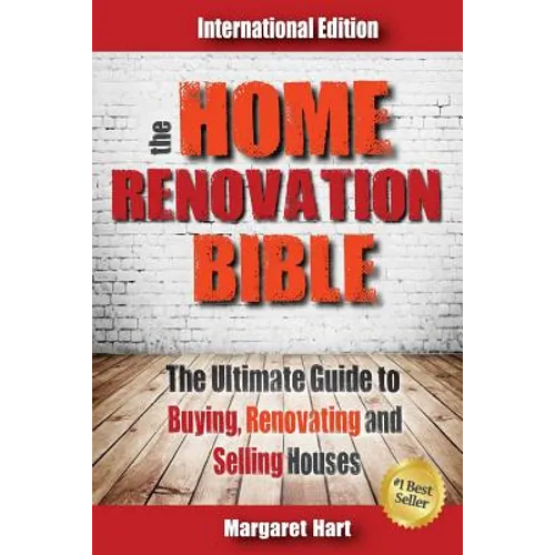 The Home Renovation Bible: The Ultimate Guide to Buying Renovating and Selling Houses