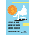 Steps to Get More Clients, More Income and More Confidence: The Consistency Pill