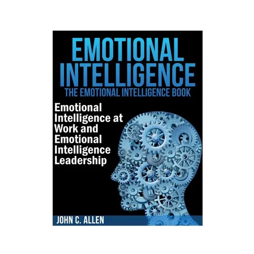 Emotional Intelligence: The Emotional Intelligence Book -- Emotional Intelligence at Work and Emotional Intelligence Leadership