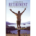 Loving Life in Retirement: Making Your New Freedom Work