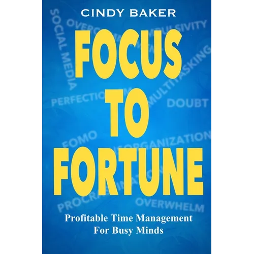 Focus to Fortune: Profitable Time Management for Busy Minds