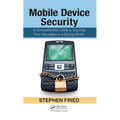 Mobile Device Security: A Comprehensive Guide to Securing Your Information in a Moving World