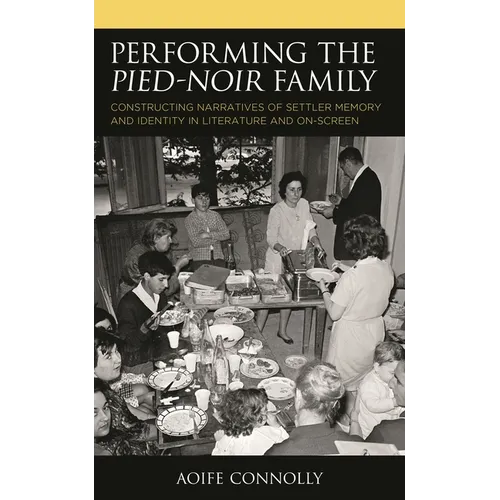 Performing the Pied-Noir Family: Constructing Narratives of Settler Memory and Identity in Literature and On-Screen