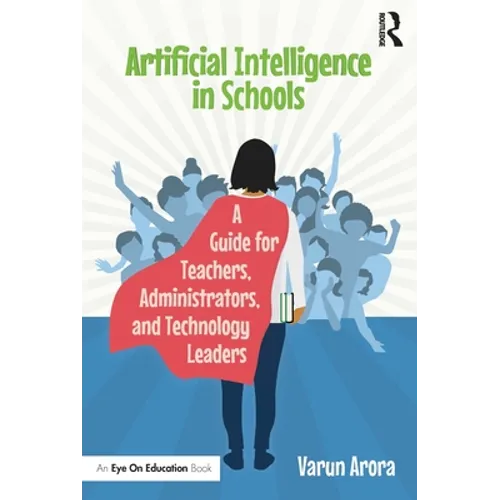 Artificial Intelligence in Schools: A Guide for Teachers, Administrators, and Technology Leaders