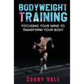 Bodyweight Training: Focusing Your Mind to Transform Your Body