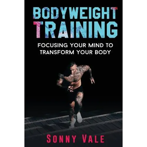 Bodyweight Training: Focusing Your Mind to Transform Your Body