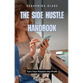 The Side Hustle Handbook: Turn Your Passion into Profit