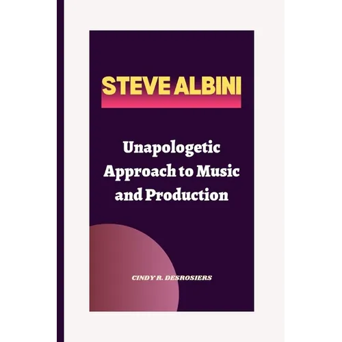 Steve Albini: Unapologetic Approach to Music and Production