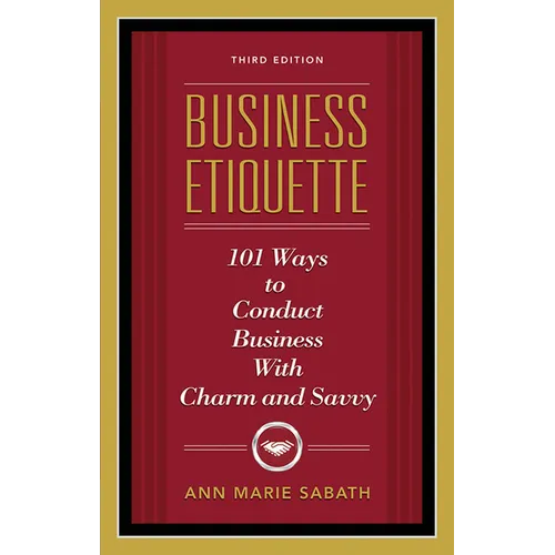 Business Etiquette, Third Edition: 101 Ways to Conduct Business with Charm and Savvy