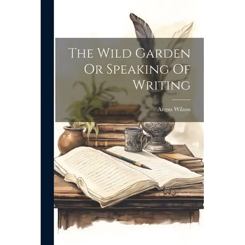 The Wild Garden Or Speaking Of Writing