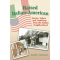 Raised Italian-American: Stories, Values and Traditions from the Italian Neighborhood