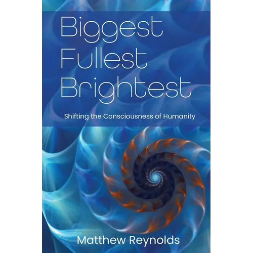 Biggest Fullest and Brightest: Shifting the Consciousness of Humanity