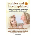 Scabies and Lice Explained. Causes, Prevention, Treatment, and Remedies All Covered! Information Including Symptoms, Removal, Eggs, Home Remedies, in